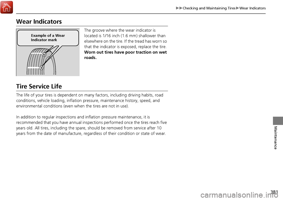 Acura RDX 2018 Owners Manual 381
uuChecking and Maintaining Tires uWear Indicators
Maintenance
Wear Indicators
The groove where the wear indicator is
located is 1/16 inch (1.6 mm) shallower than
elsewhere on the tire. If the t Acura RDX 2018 Owners Manual 381
uuChecking and Maintaining Tires uWear Indicators
Maintenance
Wear Indicators
The groove where the wear indicator is
located is 1/16 inch (1.6 mm) shallower than
elsewhere on the tire. If the t