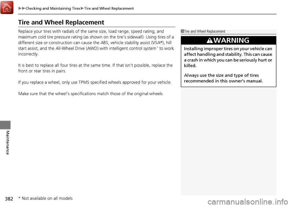 Acura RDX 2018 Owners Manual 382
uuChecking and Maintaining Tires uTire and Wheel Replacement
Maintenance
Tire and Wheel Replacement
Replace your tires with radials of the sa me size, load range, speed rating, and
maximum cold t Acura RDX 2018 Owners Manual 382
uuChecking and Maintaining Tires uTire and Wheel Replacement
Maintenance
Tire and Wheel Replacement
Replace your tires with radials of the sa me size, load range, speed rating, and
maximum cold t