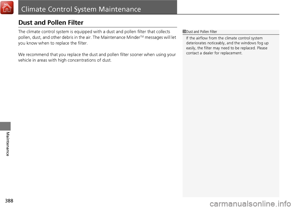 Acura RDX 2018 Owners Manual 388
Maintenance
Climate Control System Maintenance
Dust and Pollen Filter
The climate control system is equipped wi th a dust and pollen filter that collects
pollen, dust, and other debris in the air Acura RDX 2018 Owners Manual 388
Maintenance
Climate Control System Maintenance
Dust and Pollen Filter
The climate control system is equipped wi th a dust and pollen filter that collects
pollen, dust, and other debris in the air