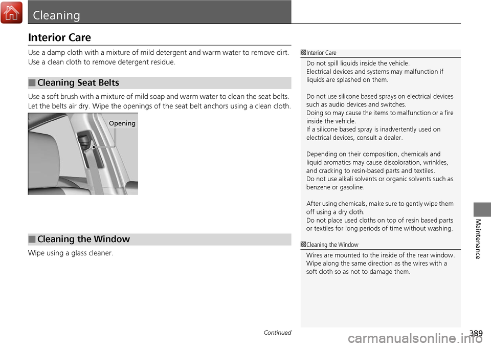 Acura RDX 2018 Owners Manual 389Continued
Maintenance
Cleaning
Interior Care
Use a damp cloth with a mixture of mild detergent and warm water to remove dirt.
Use a clean cloth to remove detergent residue.
Use a soft brush with a Acura RDX 2018 Owners Manual 389Continued
Maintenance
Cleaning
Interior Care
Use a damp cloth with a mixture of mild detergent and warm water to remove dirt.
Use a clean cloth to remove detergent residue.
Use a soft brush with a