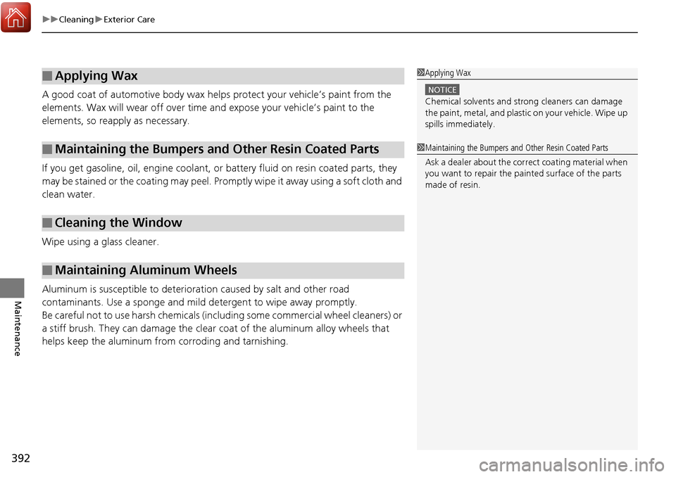 Acura RDX 2018 Owners Manual uuCleaning uExterior Care
392
Maintenance
A good coat of automotive body wax helps protect your vehicle’s paint from the
elements. Wax will wear off over time an d expose your vehicle’s paint to Acura RDX 2018 Owners Manual uuCleaning uExterior Care
392
Maintenance
A good coat of automotive body wax helps protect your vehicle’s paint from the
elements. Wax will wear off over time an d expose your vehicle’s paint to