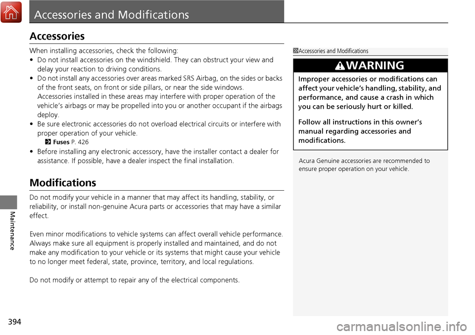 Acura RDX 2018 Owners Manual 394
Maintenance
Accessories and Modifications
Accessories
When installing accessories, check the following:
• Do not install accessories on the windsh ield. They can obstruct your view and
delay yo Acura RDX 2018 Owners Manual 394
Maintenance
Accessories and Modifications
Accessories
When installing accessories, check the following:
• Do not install accessories on the windsh ield. They can obstruct your view and
delay yo