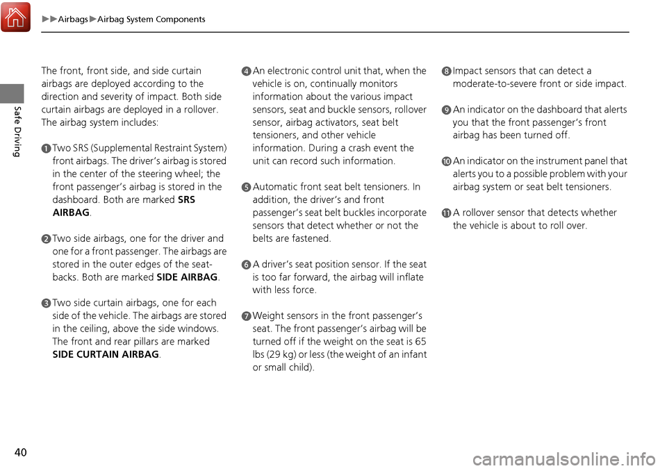 Acura RDX 2018 Owners Manual 40
uuAirbags uAirbag System Components
Safe Driving
The front, front side, and side curtain
airbags are deployed according to the
direction and severity of impact. Both side
curtain airbags are de Acura RDX 2018 Owners Manual 40
uuAirbags uAirbag System Components
Safe Driving
The front, front side, and side curtain
airbags are deployed according to the
direction and severity of impact. Both side
curtain airbags are de