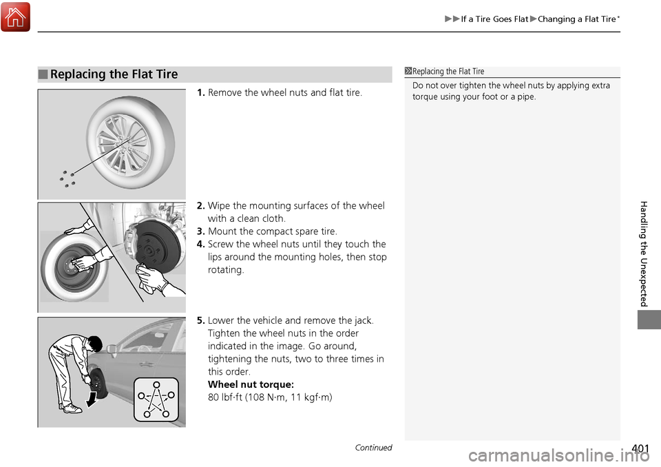 Acura RDX 2018 Owners Manual Continued401
uuIf a Tire Goes Flat uChanging a Flat Tire*
Handling the Unexpected
1. Remove the wheel nuts and flat tire.
2. Wipe the mounting surfaces of the wheel
with a clean cloth.
3. Mount the c Acura RDX 2018 Owners Manual Continued401
uuIf a Tire Goes Flat uChanging a Flat Tire*
Handling the Unexpected
1. Remove the wheel nuts and flat tire.
2. Wipe the mounting surfaces of the wheel
with a clean cloth.
3. Mount the c