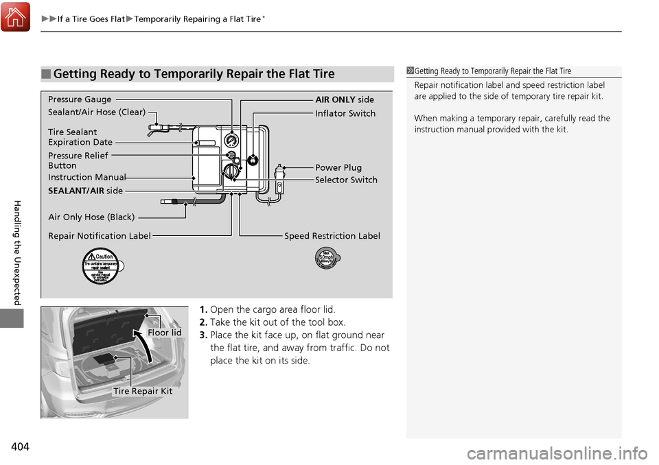 Acura RDX 2018 Owners Manual uuIf a Tire Goes Flat uTemporarily Repairing a Flat Tire*
404
Handling the Unexpected
1. Open the cargo area floor lid.
2. Take the kit out of the tool box.
3. Place the kit face up, on flat ground ne Acura RDX 2018 Owners Manual uuIf a Tire Goes Flat uTemporarily Repairing a Flat Tire*
404
Handling the Unexpected
1. Open the cargo area floor lid.
2. Take the kit out of the tool box.
3. Place the kit face up, on flat ground ne