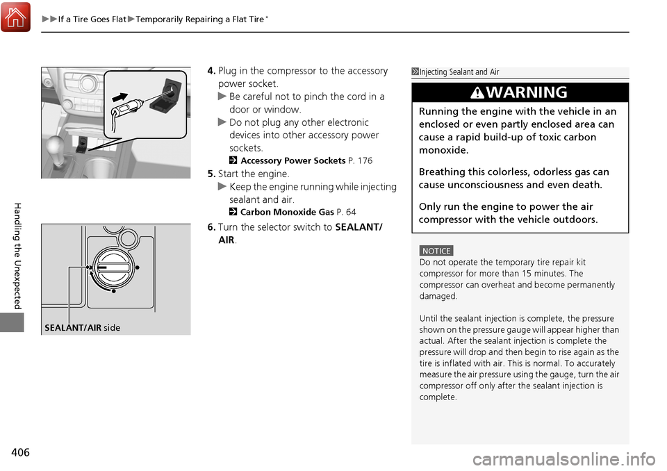 Acura RDX 2018 Owners Manual uuIf a Tire Goes Flat uTemporarily Repairing a Flat Tire*
406
Handling the Unexpected
4. Plug in the compressor to the accessory
power socket.
u Be careful not to pinch the cord in a
door or window. Acura RDX 2018 Owners Manual uuIf a Tire Goes Flat uTemporarily Repairing a Flat Tire*
406
Handling the Unexpected
4. Plug in the compressor to the accessory
power socket.
u Be careful not to pinch the cord in a
door or window.