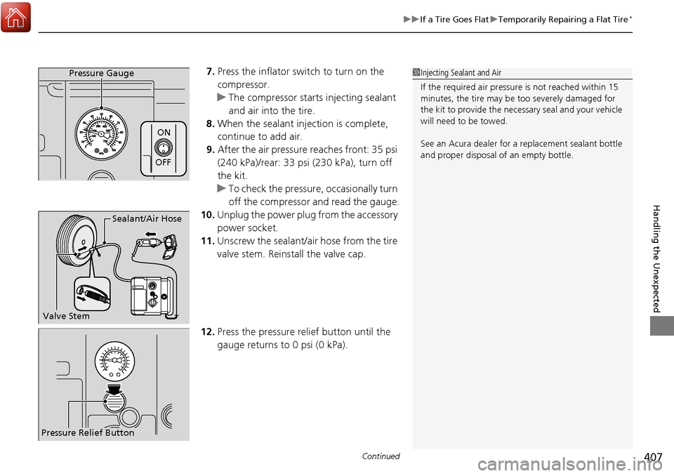 Acura RDX 2018 Owners Manual Continued407
uuIf a Tire Goes Flat uTemporarily Repairing a Flat Tire*
Handling the Unexpected
7. Press the inflator switch to turn on the
compressor.
u The compressor starts injecting sealant
and a Acura RDX 2018 Owners Manual Continued407
uuIf a Tire Goes Flat uTemporarily Repairing a Flat Tire*
Handling the Unexpected
7. Press the inflator switch to turn on the
compressor.
u The compressor starts injecting sealant
and a