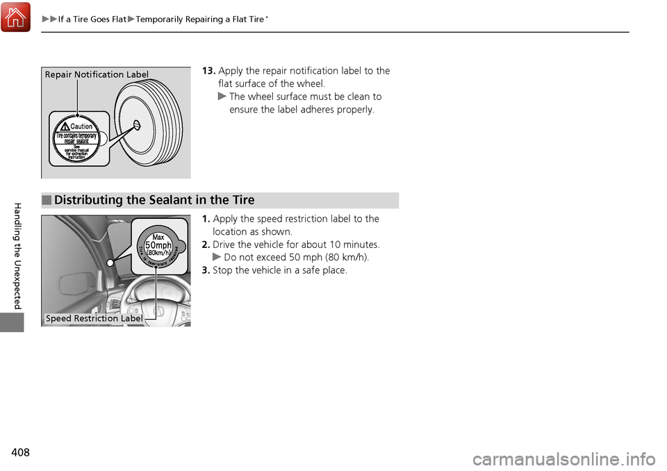 Acura RDX 2018 Owners Manual 408
uuIf a Tire Goes Flat uTemporarily Repairing a Flat Tire*
Handling the Unexpected
13. Apply the repair notification label to the
flat surface of the wheel.
u The wheel surface must be clean to
e Acura RDX 2018 Owners Manual 408
uuIf a Tire Goes Flat uTemporarily Repairing a Flat Tire*
Handling the Unexpected
13. Apply the repair notification label to the
flat surface of the wheel.
u The wheel surface must be clean to
e