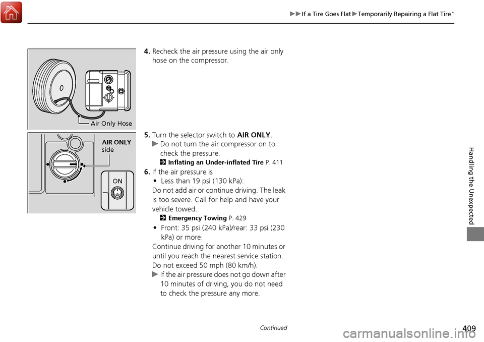 Acura RDX 2018 Owners Manual 409
uuIf a Tire Goes Flat uTemporarily Repairing a Flat Tire*
Continued
Handling the Unexpected
4. Recheck the air pressure using the air only
hose on the compressor.
5. Turn the selector switch to Acura RDX 2018 Owners Manual 409
uuIf a Tire Goes Flat uTemporarily Repairing a Flat Tire*
Continued
Handling the Unexpected
4. Recheck the air pressure using the air only
hose on the compressor.
5. Turn the selector switch to