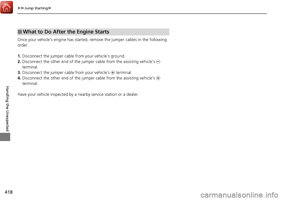 Acura RDX 2018  Owners Manual 418
uuJump Starting u
Handling the Unexpected
Once your vehicle’s engine has started, remove the jumper cabl es in the following 
order.
1. Disconnect the jumper cable from your vehicle’s ground.
