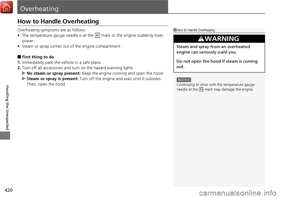 Acura RDX 2018 Owners Manual 420
Handling the Unexpected
Overheating
How to Handle Overheating
Overheating symptoms are as follows:
•The temperature gauge needle is at the mark or the engine suddenly loses
power.
• Steam o Acura RDX 2018 Owners Manual 420
Handling the Unexpected
Overheating
How to Handle Overheating
Overheating symptoms are as follows:
•The temperature gauge needle is at the mark or the engine suddenly loses
power.
• Steam o