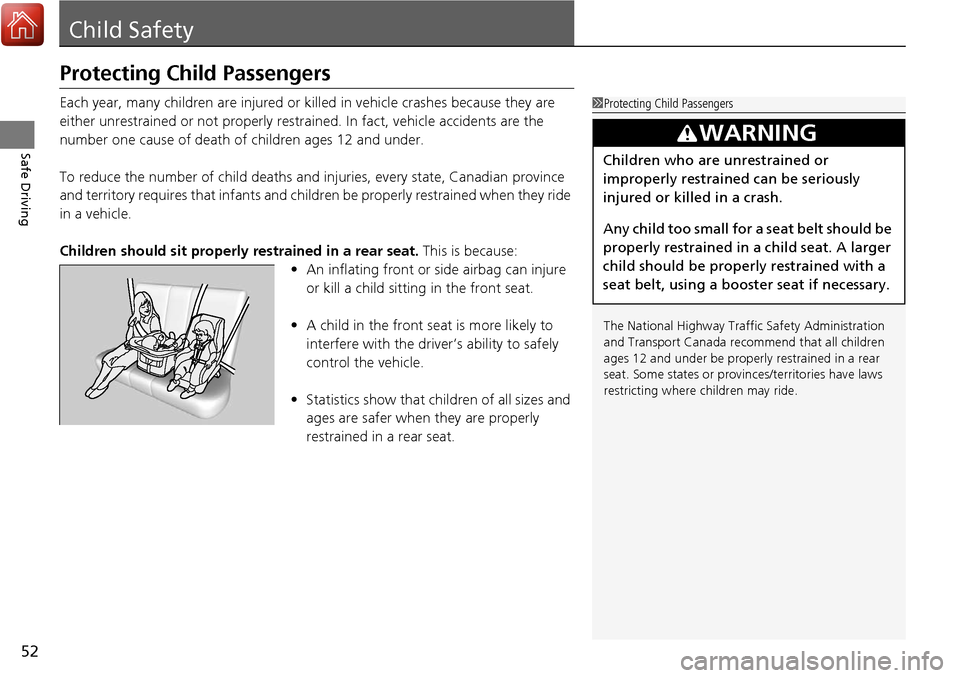 Acura RDX 2018 Workshop Manual 52
Safe Driving
Child Safety
Protecting Child Passengers
Each year, many children are injured or killed in vehicle crashes because they are
either unrestrained or not properly restra ined. In fact, v Acura RDX 2018 Workshop Manual 52
Safe Driving
Child Safety
Protecting Child Passengers
Each year, many children are injured or killed in vehicle crashes because they are
either unrestrained or not properly restra ined. In fact, v