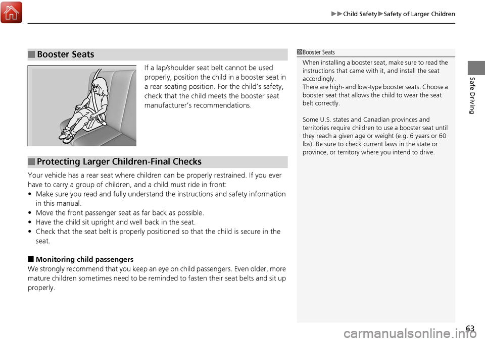 Acura RDX 2018 Repair Manual 63
uuChild Safety uSafety of Larger Children
Safe DrivingIf a lap/shoulder seat belt cannot be used
properly, position the child in a booster seat in
a rear seating position. For the child’s saf Acura RDX 2018 Repair Manual 63
uuChild Safety uSafety of Larger Children
Safe DrivingIf a lap/shoulder seat belt cannot be used
properly, position the child in a booster seat in
a rear seating position. For the child’s saf