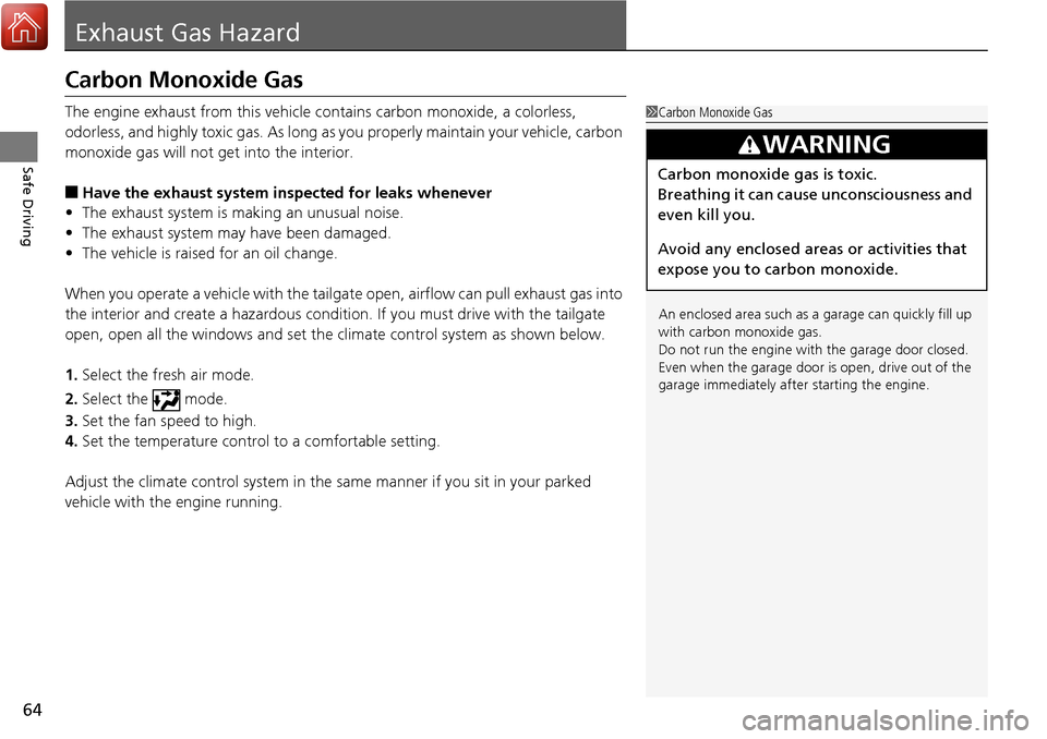 Acura RDX 2018  Owners Manual 64
Safe Driving
Exhaust Gas Hazard
Carbon Monoxide Gas
The engine exhaust from this vehicle contains carbon monoxide, a colorless, 
odorless, and highly toxic gas. As long as you properly maintain you