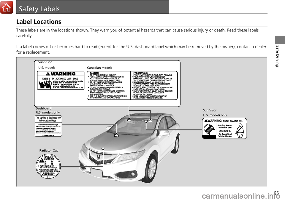 Acura RDX 2018 Repair Manual 65
Safe Driving
Safety Labels
Label Locations
These labels are in the locations shown. They warn you of potenti al hazards that can cause serious injury or death. Read these labels
carefully.
If a la Acura RDX 2018 Repair Manual 65
Safe Driving
Safety Labels
Label Locations
These labels are in the locations shown. They warn you of potenti al hazards that can cause serious injury or death. Read these labels
carefully.
If a la