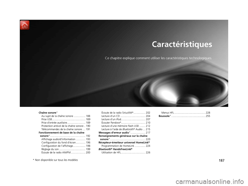 Acura RDX 2018  Manuel du propriétaire (in French) 187
Caractéristiques
Ce chapitre explique comment utiliser les caractéristiques technologiques.
Chaîne sonore*
Au sujet de la chaîne sonore ................ 188
Prise USB..........................