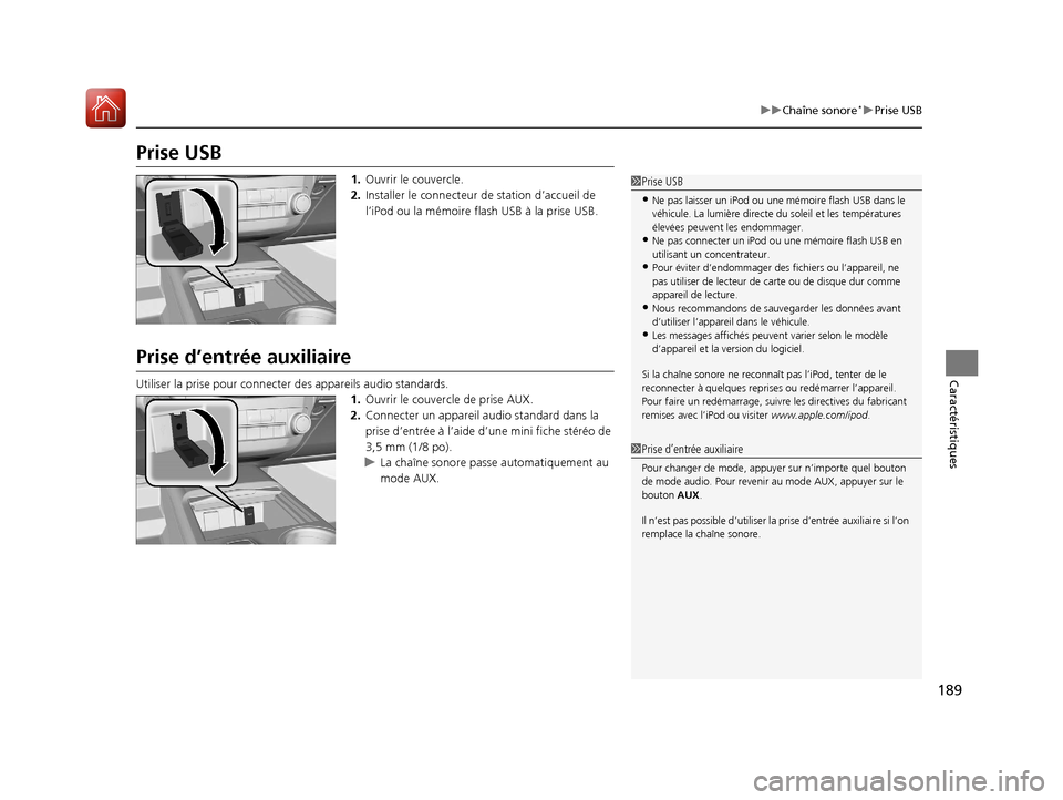 Acura RDX 2018  Manuel du propriétaire (in French) 189
uuChaîne sonore*uPrise USB
Caractéristiques
Prise USB
1. Ouvrir le couvercle.
2. Installer le connecteur de  station d’accueil de 
l’iPod ou la mémoire flash USB à la prise USB.
Prise d’