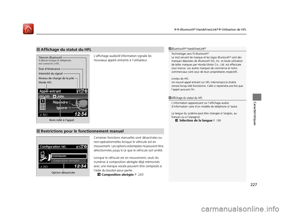 Acura RDX 2018  Manuel du propriétaire (in French) 227
uuBluetooth ® HandsFreeLink ®u Utilisation de HFL
Caractéristiques
L’affichage audio/d’in formation signale les 
nouveaux appels entran ts à l’utilisateur.
Certaines fonction s manuelles