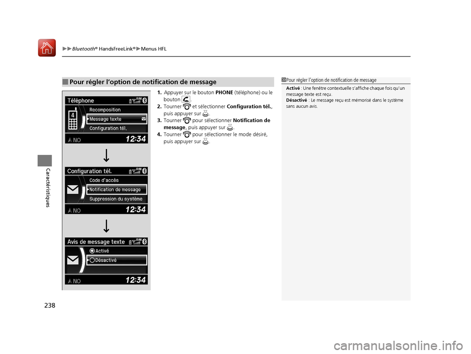 Acura RDX 2018  Manuel du propriétaire (in French) uuBluetooth ® HandsFreeLink ®u Menus HFL
238
Caractéristiques
1. Appuyer sur le bouton  PHONE (téléphone) ou le 
bouton .
2. Tourner  et sélectionner  Configuration tél., 
puis appuyer sur  .
3