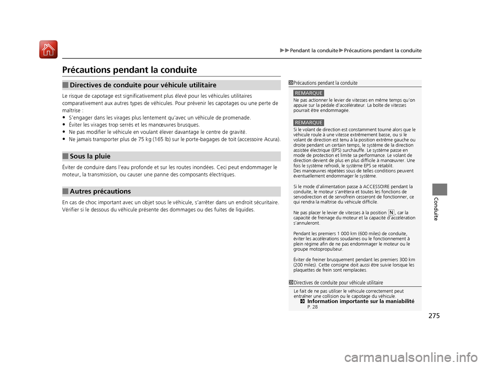 Acura RDX 2018  Manuel du propriétaire (in French) 275
uuPendant la conduite uPrécautions pendant la conduite
Conduite
Précautions pendant la conduite
Le risque de capotage est si gnificativement plus élevé pour  les véhicules utilitaires 
compar