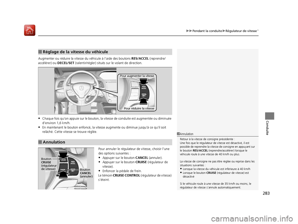 Acura RDX 2018  Manuel du propriétaire (in French) 283
uuPendant la conduite uRégulateur de vitesse*
Conduite
Augmenter ou réduire la vitesse du véhicule à l’aide des boutons  RES/ACCEL (reprendre/
accélérer) ou DECEL/SET  (ralentir/régler) s