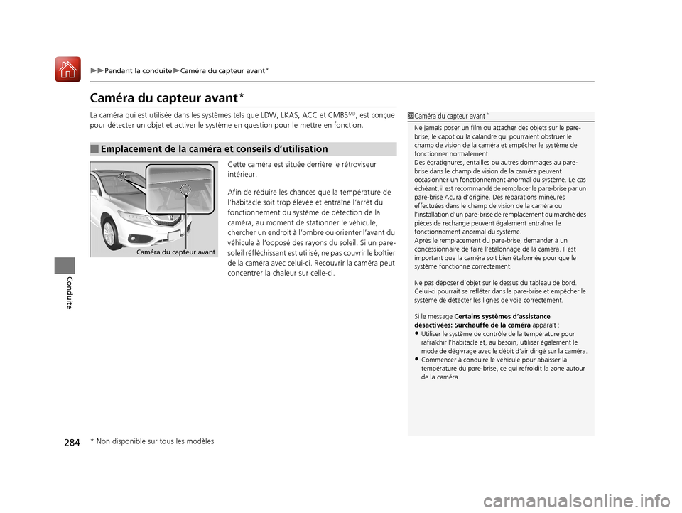 Acura RDX 2018  Manuel du propriétaire (in French) 284
uuPendant la conduite uCaméra du capteur avant*
Conduite
Caméra du capteur avant*
La caméra qui est utilisée dans les systèmes tels que LDW, LKAS, ACC et CMBSMD, est conçue 
pour détecter u