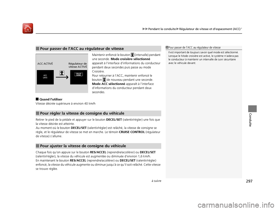 Acura RDX 2018  Manuel du propriétaire (in French) à suivre297
uuPendant la conduite uRégulateur de vitesse et d’espacement (ACC)*
Conduite
Maintenir enfoncé le bouton   (intervalle) pendant 
une seconde.  Mode croisière sélectionné  
apparaî