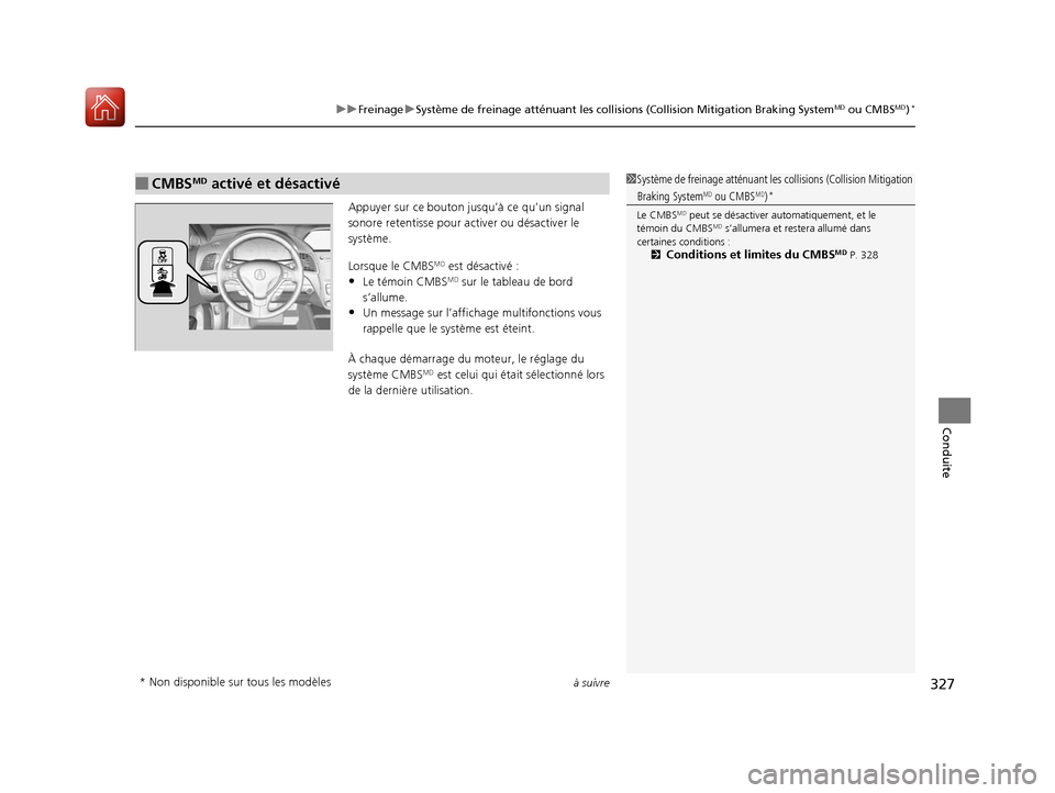 Acura RDX 2018  Manuel du propriétaire (in French) à suivre327
uuFreinage uSystème de freinage atténuant les collisions (Collision Mitigation Braking SystemMD ou CMBSMD)*
Conduite
Appuyer sur ce bouton jusqu’à ce qu’un signal 
sonore retentiss