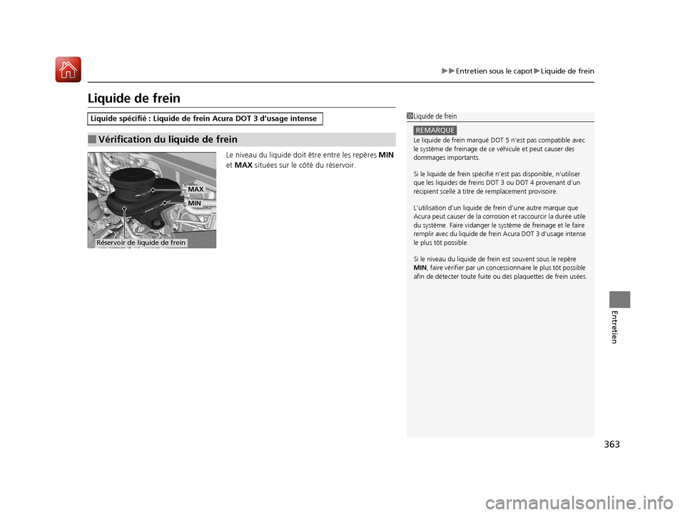 Acura RDX 2018 Manuel du propriétaire (in French) 363
uuEntretien sous le capot uLiquide de frein
Entretien
Liquide de frein
Le niveau du liquide doit être entre les repères MIN
et MAX situées sur le côté du réservoir.
Liquide spécifié : Acura RDX 2018 Manuel du propriétaire (in French) 363
uuEntretien sous le capot uLiquide de frein
Entretien
Liquide de frein
Le niveau du liquide doit être entre les repères MIN
et MAX situées sur le côté du réservoir.
Liquide spécifié :