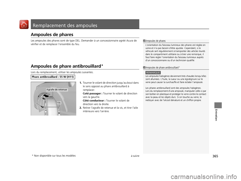 Acura RDX 2018  Manuel du propriétaire (in French) 365à suivre
Entretien
Remplacement des ampoules
Ampoules de phares
Les ampoules des phares sont de type DEL. Demander à un concessionnaire agréé Acura de 
vérifier et de remplacer l’ensemble du