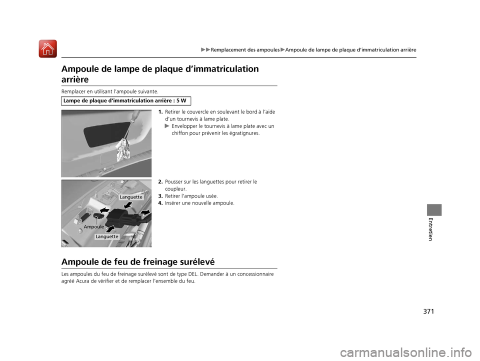 Acura RDX 2018  Manuel du propriétaire (in French) 371
uuRemplacement des ampoules uAmpoule de lampe de plaque d’immatriculation arrière
Entretien
Ampoule de lampe de pl aque d’immatriculation 
arrière
Remplacer en utilisant l’ampoule suivante