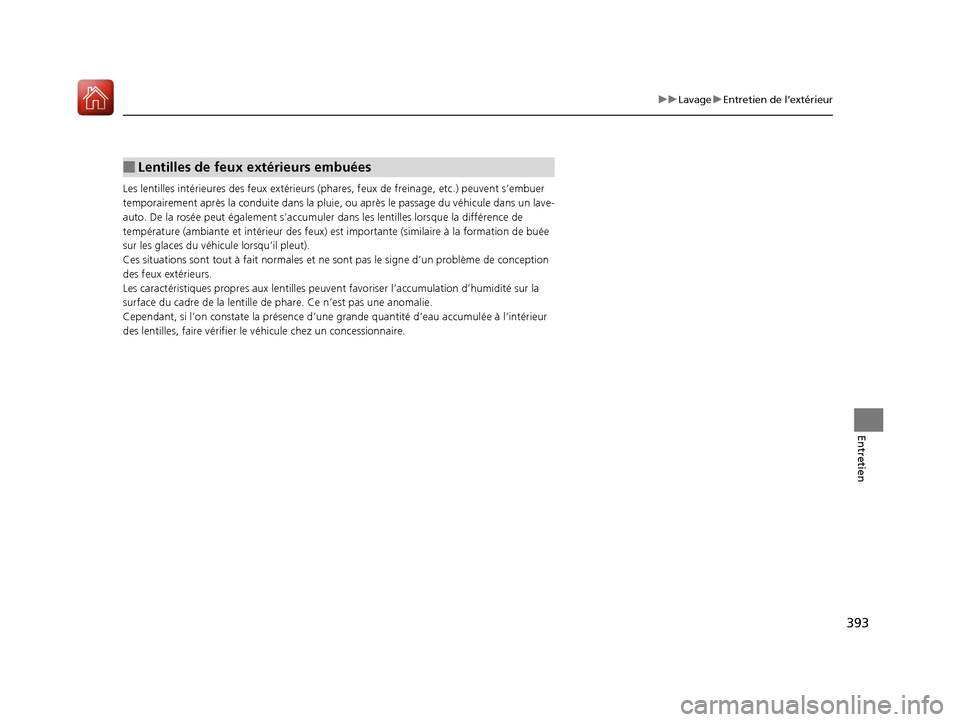 Acura RDX 2018 Manuel du propriétaire (in French) 393
uuLavage uEntretien de l’extérieur
Entretien
Les lentilles intérieures des feux extérieurs (phares, feux de freinage , etc.) peuvent s’embuer
temporairement après la conduite dans la plu Acura RDX 2018 Manuel du propriétaire (in French) 393
uuLavage uEntretien de l’extérieur
Entretien
Les lentilles intérieures des feux extérieurs (phares, feux de freinage , etc.) peuvent s’embuer
temporairement après la conduite dans la plu
