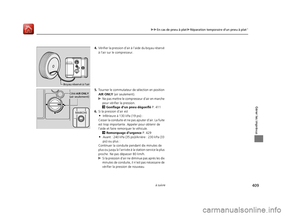 Acura RDX 2018 Manuel du propriétaire (in French) 409
uuEn cas de pneu à plat uRéparation temporaire d’un pneu à plat*
à suivre
Gérer les imprévus
4. Vérifier la pression d’air à l’aide du boyau réservé
à l’air sur le compresseur. Acura RDX 2018 Manuel du propriétaire (in French) 409
uuEn cas de pneu à plat uRéparation temporaire d’un pneu à plat*
à suivre
Gérer les imprévus
4. Vérifier la pression d’air à l’aide du boyau réservé
à l’air sur le compresseur.