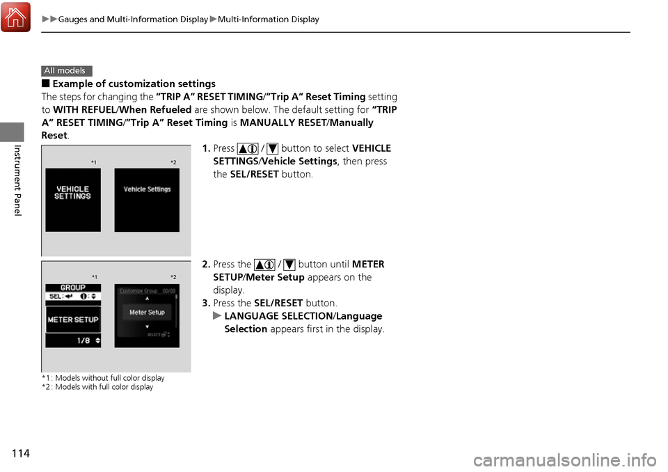 Acura RDX 2017  Owners Manual 114
uuGauges and Multi-Information Display uMulti-Information Display
Instrument Panel
■Example of customization settings
The steps for changing the “TRIP A” RESET TIMING /”Trip A” Reset Tim