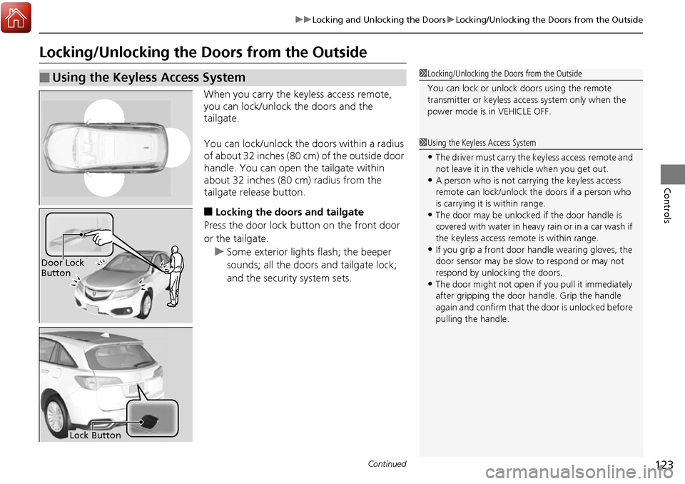 Acura RDX 2017  Owners Manual 123
uuLocking and Unlocking the Doors uLocking/Unlocking the Doors from the Outside
Continued
Controls
Locking/Unlocking the Doors from the Outside
When you carry the keyless access remote, 
you can l