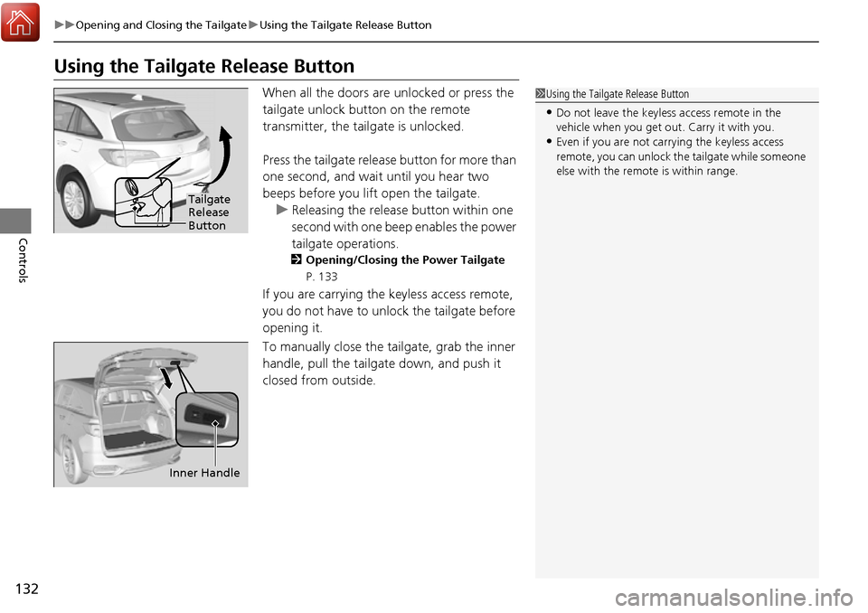 Acura RDX 2017 Owners Guide 132
uuOpening and Closing the Tailgate uUsing the Tailgate Release Button
Controls
Using the Tailgate Release Button
When all the doors are  unlocked or press the 
tailgate unlock button on the remote