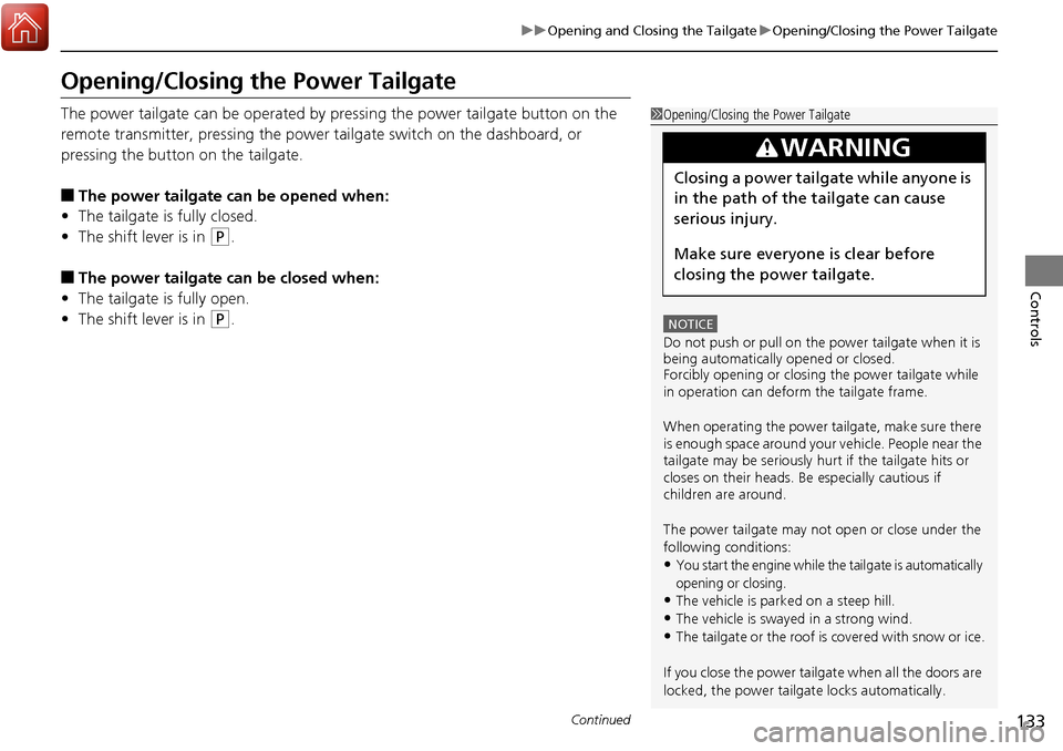 Acura RDX 2017  Owners Manual 133
uuOpening and Closing the Tailgate uOpening/Closing the Power Tailgate
Continued
Controls
Opening/Closing the Power Tailgate
The power tailgate can be operated by pr essing the power tailgate butt