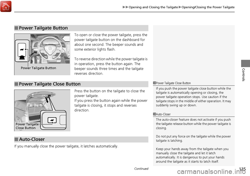 Acura RDX 2017  Owners Manual Continued135
uuOpening and Closing the Tailgate uOpening/Closing the Power Tailgate
Controls
To open or close the power tailgate, press the 
power tailgate button on the dashboard for 
about one secon