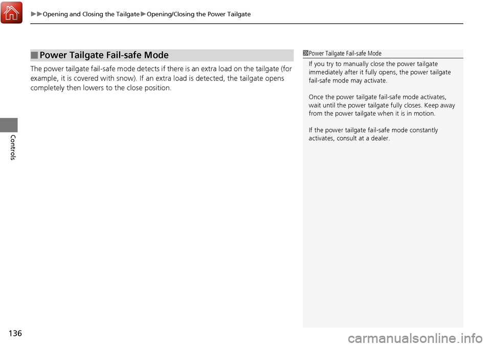 Acura RDX 2017  Owners Manual uuOpening and Closing the Tailgate uOpening/Closing the Power Tailgate
136
Controls
The power tailgate fail-safe mode detects if  there is an extra load on the tailgate (for 
example, it is covered wi