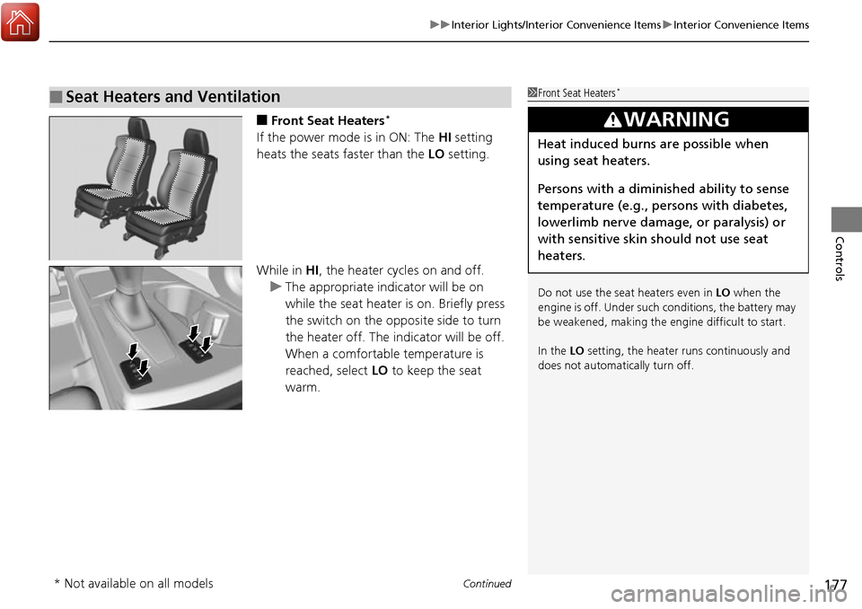 Acura RDX 2017  Owners Manual Continued177
uuInterior Lights/Interior Convenience Items uInterior Convenience Items
Controls
■Front Seat Heaters*
If the power mode is in ON: The  HI setting 
heats the seats faster than the  LO s