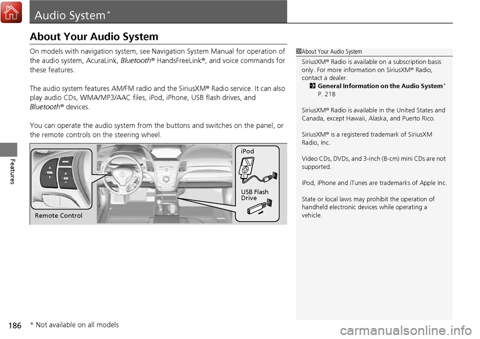 Acura RDX 2017  Owners Manual 186
Features
Audio System*
About Your Audio System
On models with navigation system, see Navigation System Manual for operation of 
the audio system, AcuraLink, Bluetooth ® HandsFreeLink ®, and voic