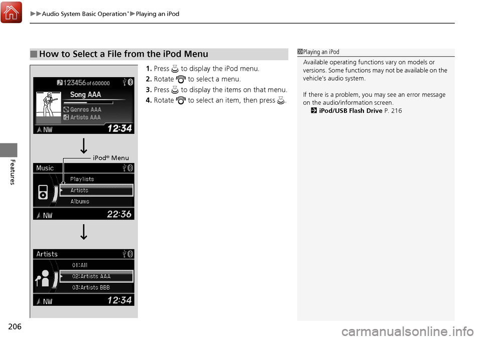 Acura RDX 2017  Owners Manual uuAudio System Basic Operation*uPlaying an iPod
206
Features
1. Press   to display the iPod menu.
2. Rotate   to select a menu.
3. Press   to display the items on that menu.
4. Rotate   to select an i