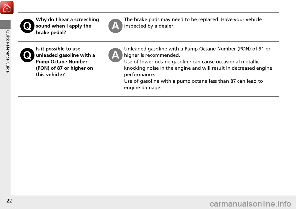 Acura RDX 2017  Owners Manual 22
Quick Reference Guide
Why do I hear a screeching 
sound when I apply the 
brake pedal?The brake pads may need to be replaced. Have your vehicle 
inspected by a dealer.
Is it possible to use 
unlead