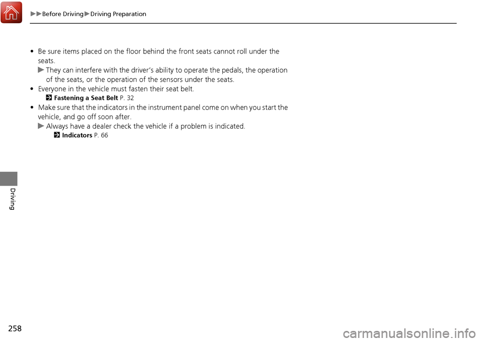 Acura RDX 2017 Owners Guide 258
uuBefore Driving uDriving Preparation
Driving
• Be sure items placed on the floor behind the front seats cannot roll under the 
seats.
u They can interfere with the  driver’s ability to operat