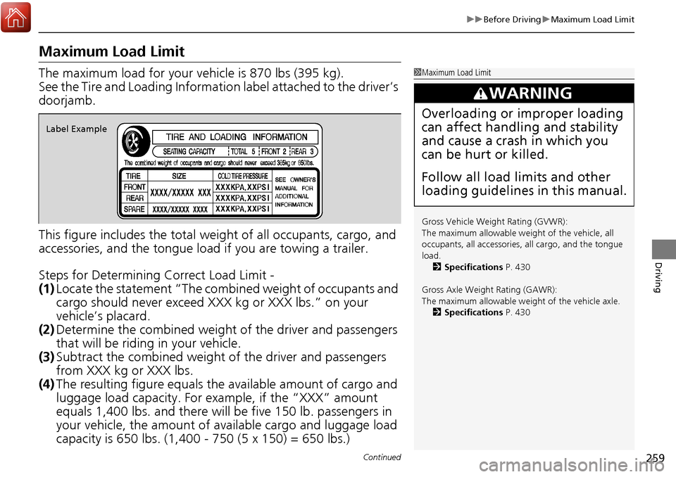 Acura RDX 2017  Owners Manual 259
uuBefore Driving uMaximum Load Limit
Continued
Driving
Maximum Load Limit
The maximum load for your ve hicle is 870 lbs (395 kg).
See the Tire and Loading Informatio n label attached to the driver