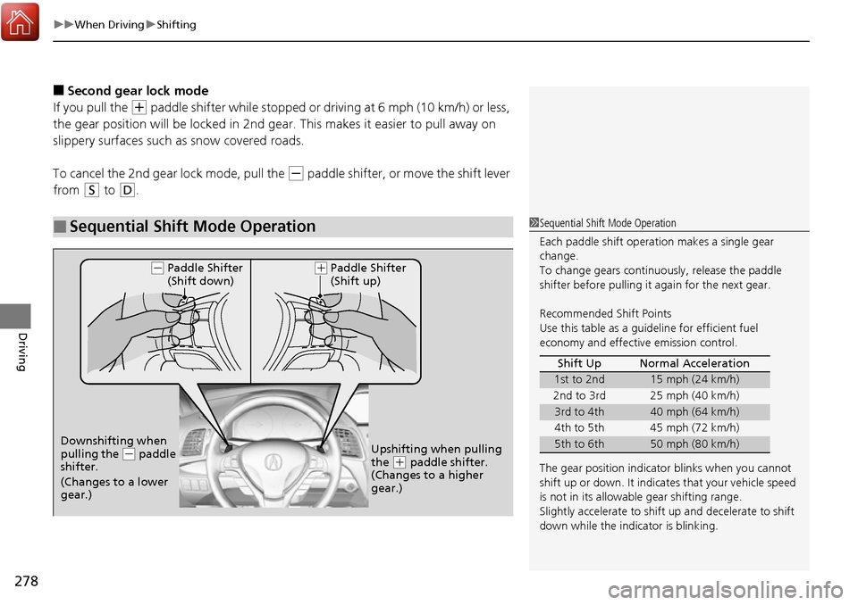 Acura RDX 2017 Owners Manual uuWhen Driving uShifting
278
Driving
■Second gear lock mode
If you pull the
(+ paddle shifter while stopped or dr iving at 6 mph (10 km/h) or less,
the gear position will be lock ed in 2nd gear. T Acura RDX 2017 Owners Manual uuWhen Driving uShifting
278
Driving
■Second gear lock mode
If you pull the
(+ paddle shifter while stopped or dr iving at 6 mph (10 km/h) or less,
the gear position will be lock ed in 2nd gear. T