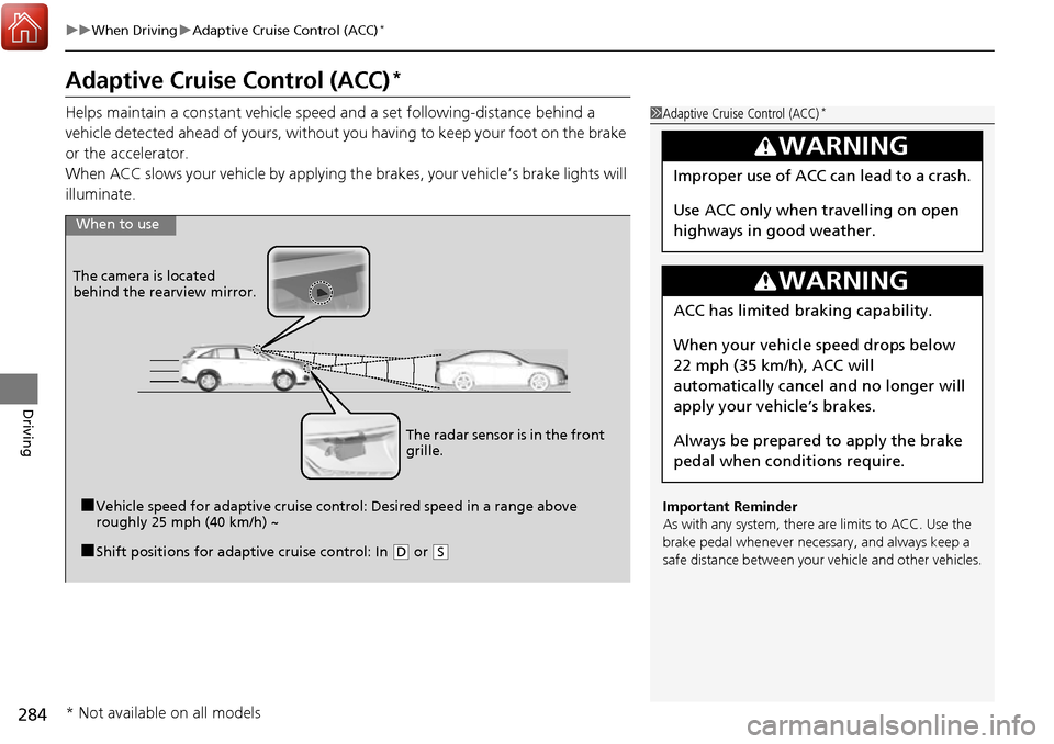 Acura RDX 2017  Owners Manual 284
uuWhen Driving uAdaptive Cruise Control (ACC)*
Driving
Adaptive Cruise Control (ACC)*
Helps maintain a constant vehicle speed and a set following-distance behind a 
vehicle detected ahead of yours