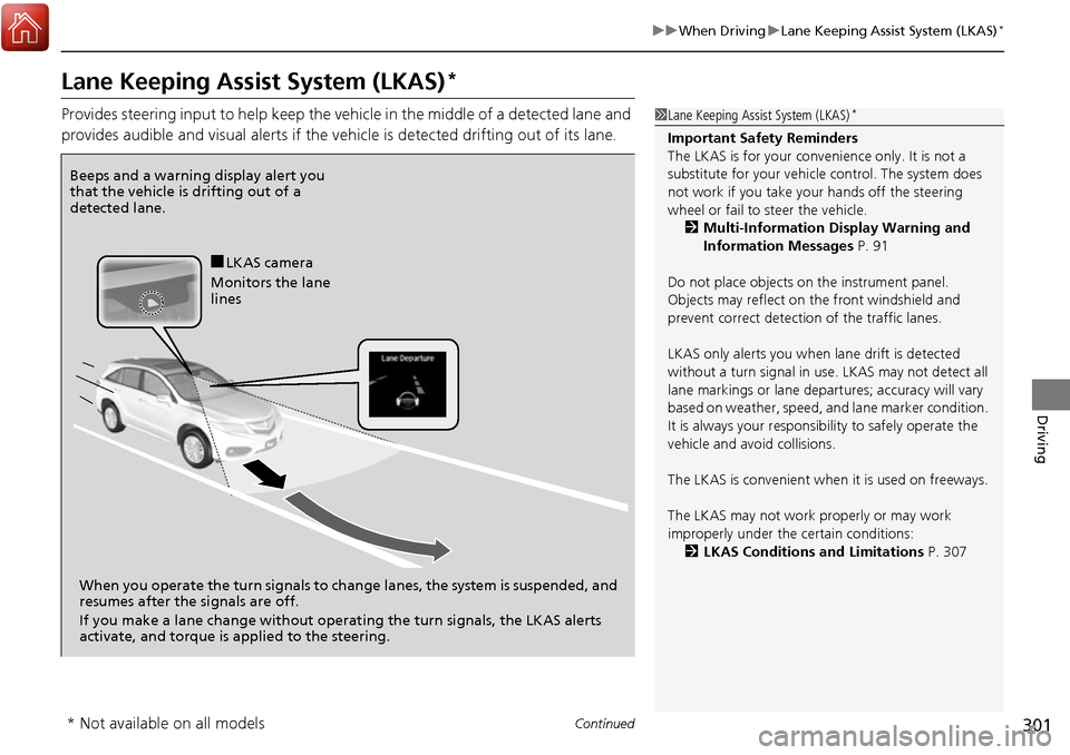 Acura RDX 2017  Owners Manual 301
uuWhen Driving uLane Keeping Assist System (LKAS)*
Continued
Driving
Lane Keeping Assist System (LKAS)*
Provides steering input to help keep the vehicle in the middle of a detected lane and 
provi