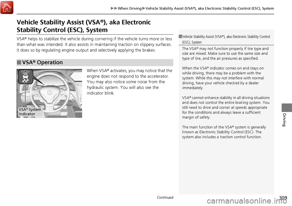 Acura RDX 2017  Owners Manual 309
uuWhen Driving uVehicle Stability Assist (VSA ®), aka Electronic Stability Control (ESC), System
Continued
Driving
Vehicle Stability Assist (VSA ®), aka Electronic 
Stability Control (ESC), Syst