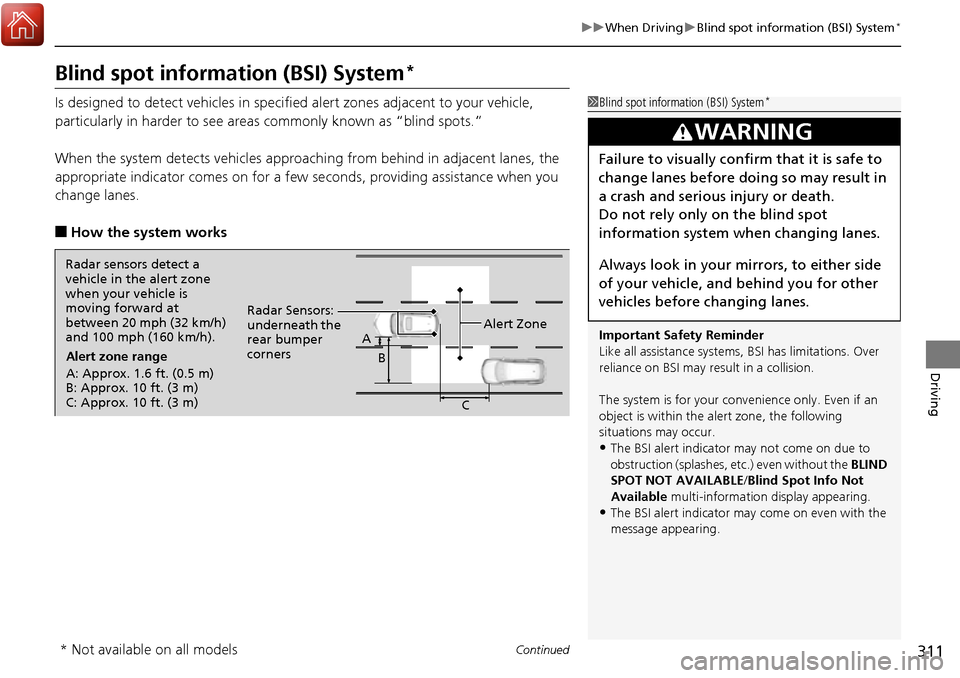Acura RDX 2017  Owners Manual 311
uuWhen Driving uBlind spot information (BSI) System*
Continued
Driving
Blind spot informa tion (BSI) System*
Is designed to detect vehicles in specified alert zones adjacent to your vehicle, 
part